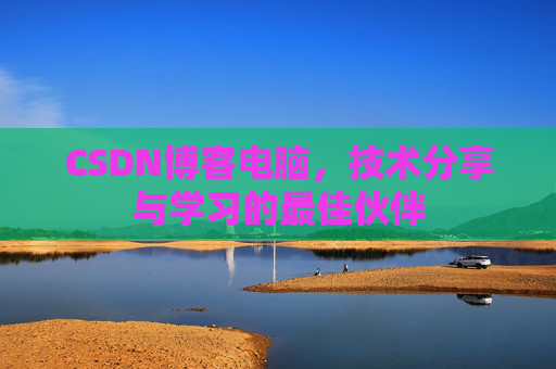CSDN博客电脑，技术分享与学习的最佳伙伴